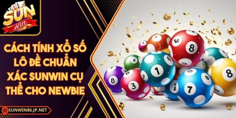 Cách Tính Xổ Số Lô Đề Chuẩn Xác Sunwin Cụ Thể Cho Newbie 2 Cách Tính Xổ Số Lô Đề Chuẩn Xác Sunwin