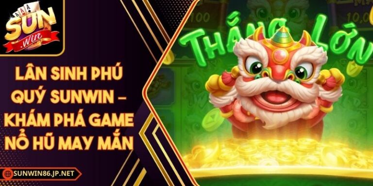 Lân Sinh Phú Quý Sunwin