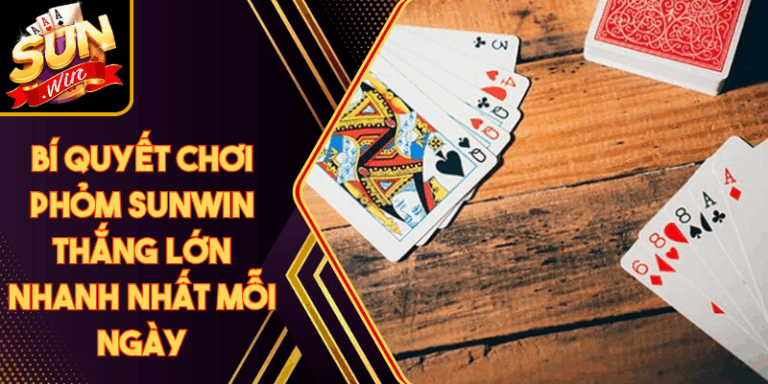 Bí Quyết Chơi Phỏm Sunwin Thắng Lớn Nhanh Nhất Mỗi Ngày 8 Bí Quyết Chơi Phỏm Sunwin Thắng Lớn Nhanh Nhất Mỗi Ngày