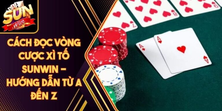 Cách Đọc Vòng Cược Xì Tố Sunwin - Hướng Dẫn Từ A Đến Z