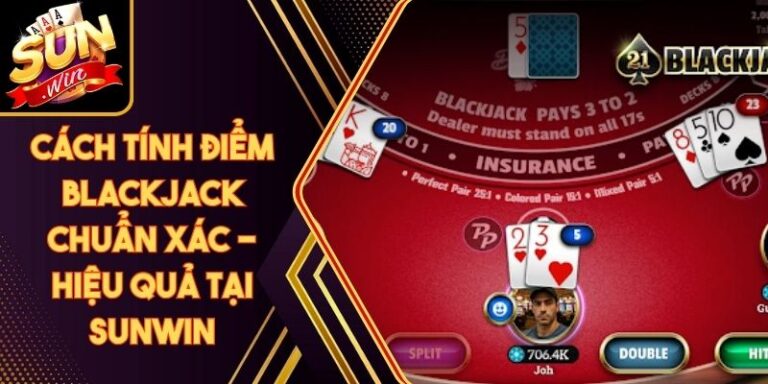 Cách Tính Điểm Blackjack Chuẩn Xác -Hiệu Quả Tại Sunwin
