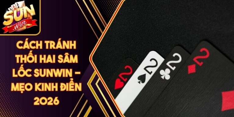 Cách Tránh Thối Hai Sâm Lốc Sunwin - Mẹo Kinh Điển 2026