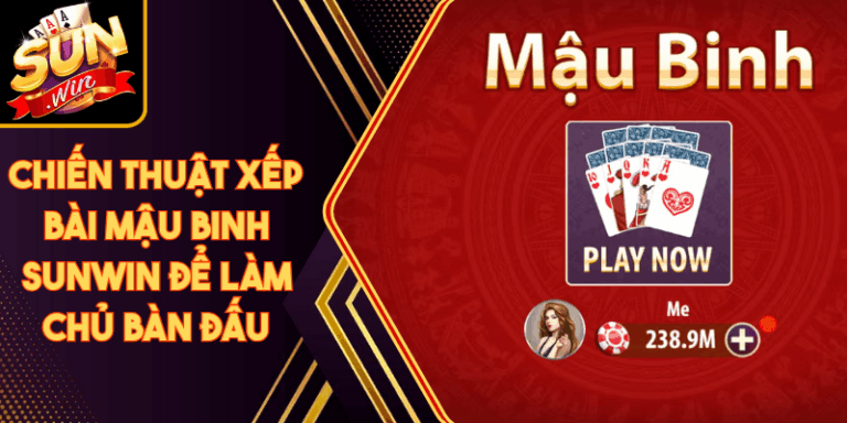Chiến Thuật Xếp Bài Mậu Binh Sunwin Để Làm Chủ Bàn Đấu 7 Chiến Thuật Xếp Bài Mậu Binh Sunwin Để Làm Chủ Bàn Đấu