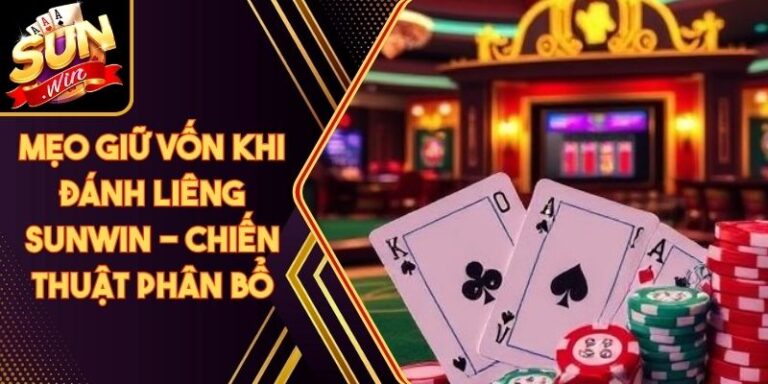 Mẹo Giữ Vốn Khi Đánh Liêng Sunwin - Chiến Thuật Phân Bổ